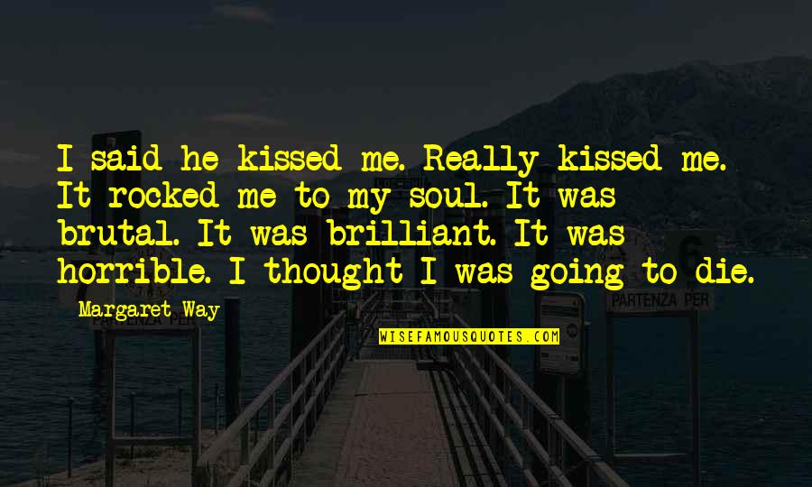 Gustaba Acento Quotes By Margaret Way: I said he kissed me. Really kissed me.