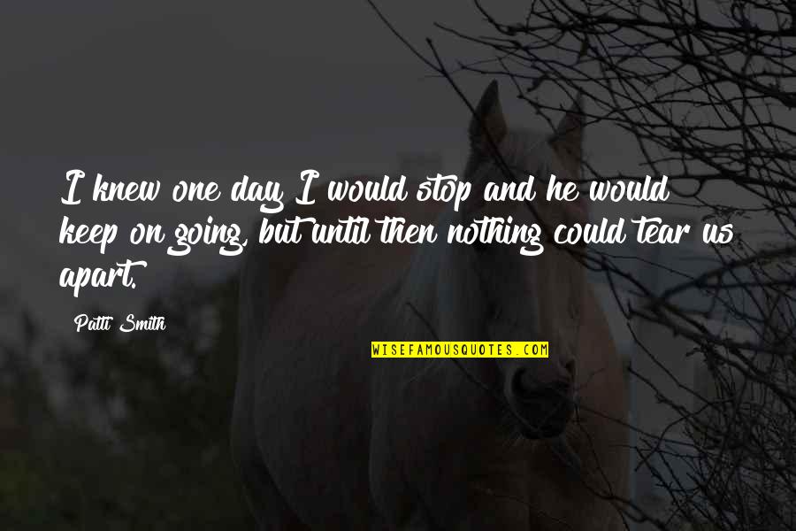 Gustaba Conjugation Quotes By Patti Smith: I knew one day I would stop and Gustaba Conjugation Quotes By Patti Smith: I knew one day I would stop and