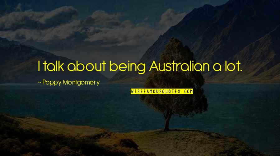 Gustaba In English Quotes By Poppy Montgomery: I talk about being Australian a lot.