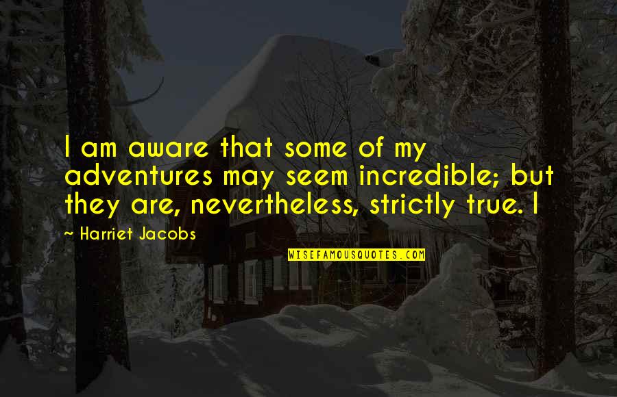 Gustadolph Quotes By Harriet Jacobs: I am aware that some of my adventures