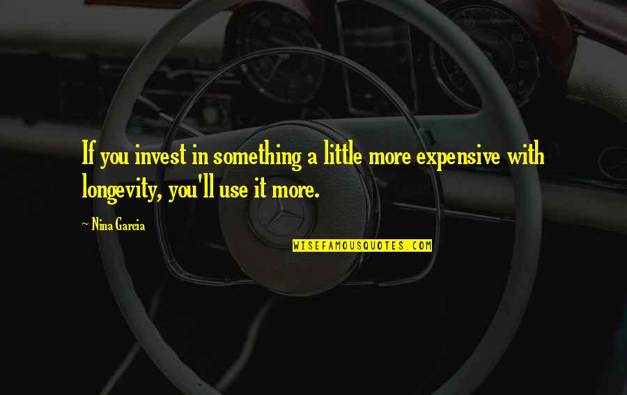 Gustadom Quotes By Nina Garcia: If you invest in something a little more