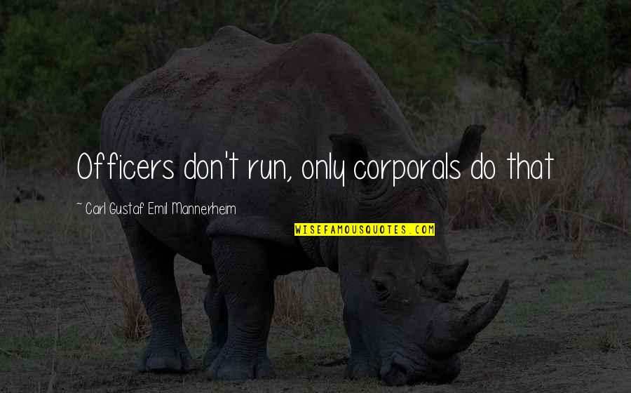 Gustaf Emil Mannerheim Quotes By Carl Gustaf Emil Mannerheim: Officers don't run, only corporals do that Gustaf Emil Mannerheim Quotes By Carl Gustaf Emil Mannerheim: Officers don't run, only corporals do that