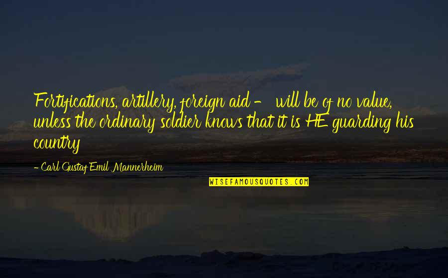 Gustaf Emil Mannerheim Quotes By Carl Gustaf Emil Mannerheim: Fortifications, artillery, foreign aid - will be of Gustaf Emil Mannerheim Quotes By Carl Gustaf Emil Mannerheim: Fortifications, artillery, foreign aid - will be of