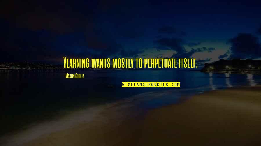 Gustafson Lighting Quotes By Mason Cooley: Yearning wants mostly to perpetuate itself.