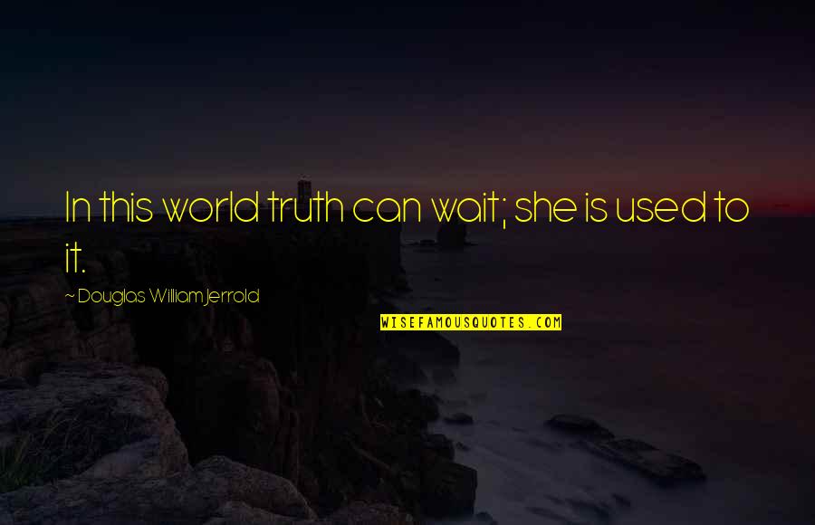 Gustafson Quotes By Douglas William Jerrold: In this world truth can wait; she is