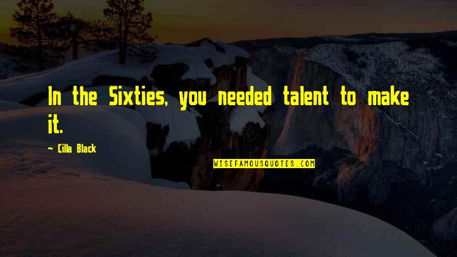Gustainis Justin Quotes By Cilla Black: In the Sixties, you needed talent to make Gustainis Justin Quotes By Cilla Black: In the Sixties, you needed talent to make