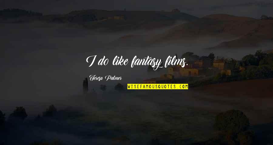 Gustainis Justin Quotes By Teresa Palmer: I do like fantasy films. Gustainis Justin Quotes By Teresa Palmer: I do like fantasy films.
