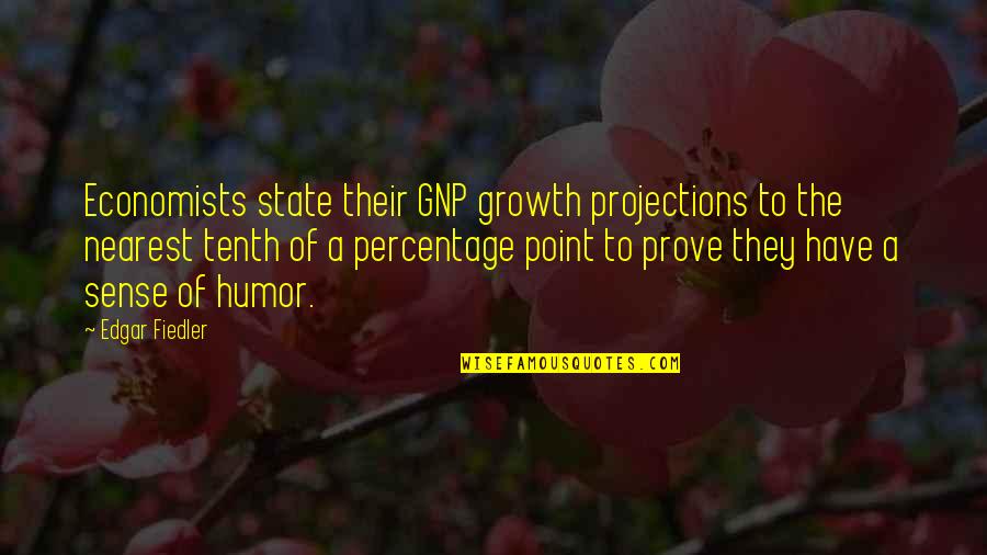 Gustar Pronouns Quotes By Edgar Fiedler: Economists state their GNP growth projections to the