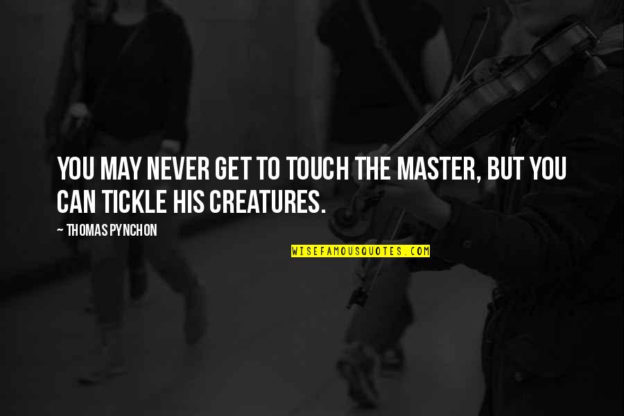 Gustare Chatham Quotes By Thomas Pynchon: You may never get to touch the Master,