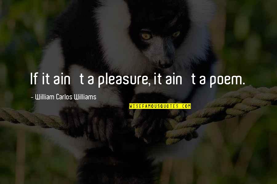 Gustare Oils Quotes By William Carlos Williams: If it ain't a pleasure, it ain't a