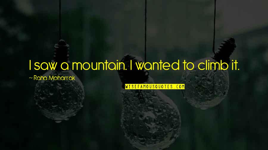 Gustaria Pronunciation Quotes By Raha Moharrak: I saw a mountain. I wanted to climb Gustaria Pronunciation Quotes By Raha Moharrak: I saw a mountain. I wanted to climb