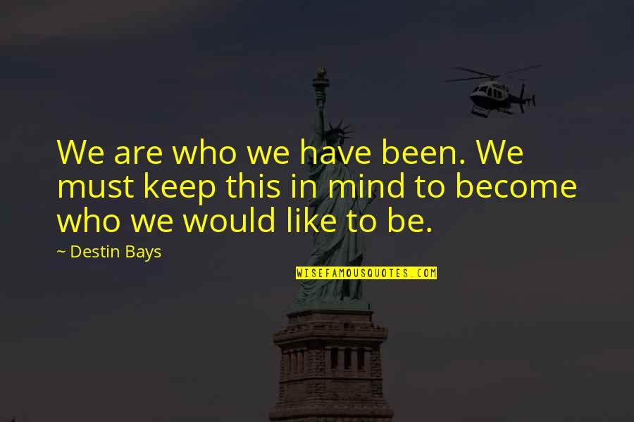 Gustatory Imagery Quotes By Destin Bays: We are who we have been. We must