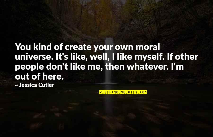 Gustatory Imagery Quotes By Jessica Cutler: You kind of create your own moral universe.