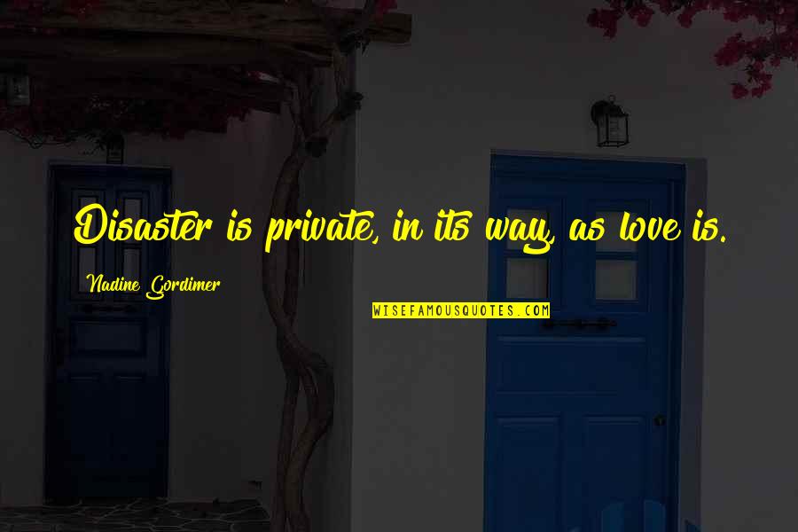 Gustatory Imagery Quotes By Nadine Gordimer: Disaster is private, in its way, as love