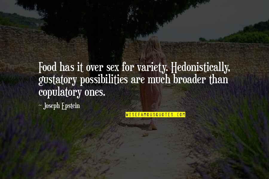 Gustatory Quotes By Joseph Epstein: Food has it over sex for variety. Hedonistically, Gustatory Quotes By Joseph Epstein: Food has it over sex for variety. Hedonistically,
