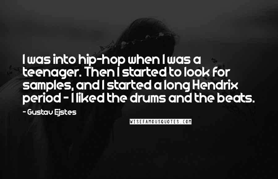 Gustav Ejstes quotes: I was into hip-hop when I was a teenager. Then I started to look for samples, and I started a long Hendrix period - I liked the drums and the