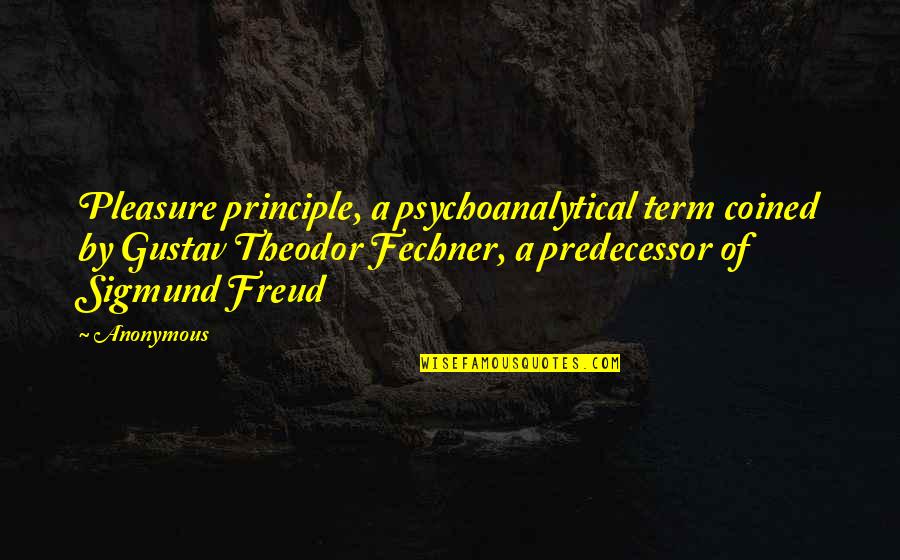 Gustav Fechner Quotes By Anonymous: Pleasure principle, a psychoanalytical term coined by Gustav