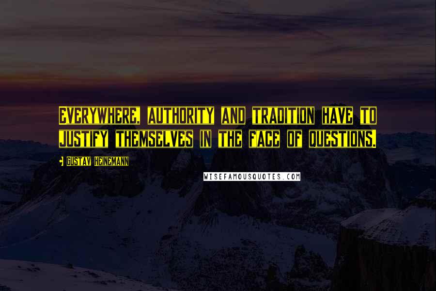 Gustav Heinemann quotes: Everywhere, authority and tradition have to justify themselves in the face of questions.