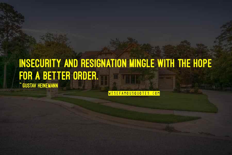 Gustav Heinemann Quotes By Gustav Heinemann: Insecurity and resignation mingle with the hope for