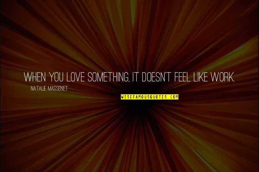 Gustav Heinemann Quotes By Natalie Massenet: When you love something, it doesn't feel like