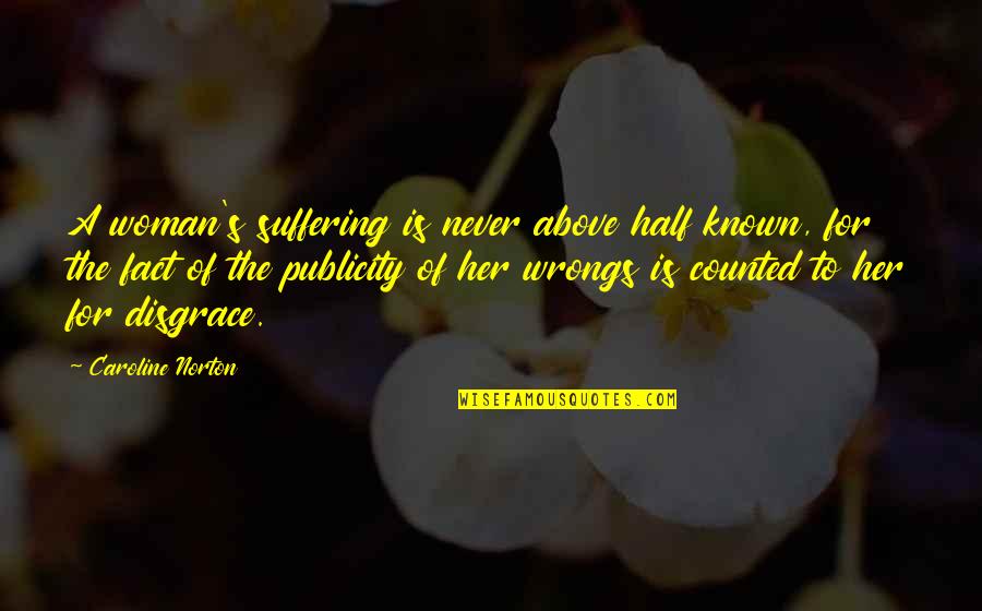 Gustav Husak Quotes By Caroline Norton: A woman's suffering is never above half known,