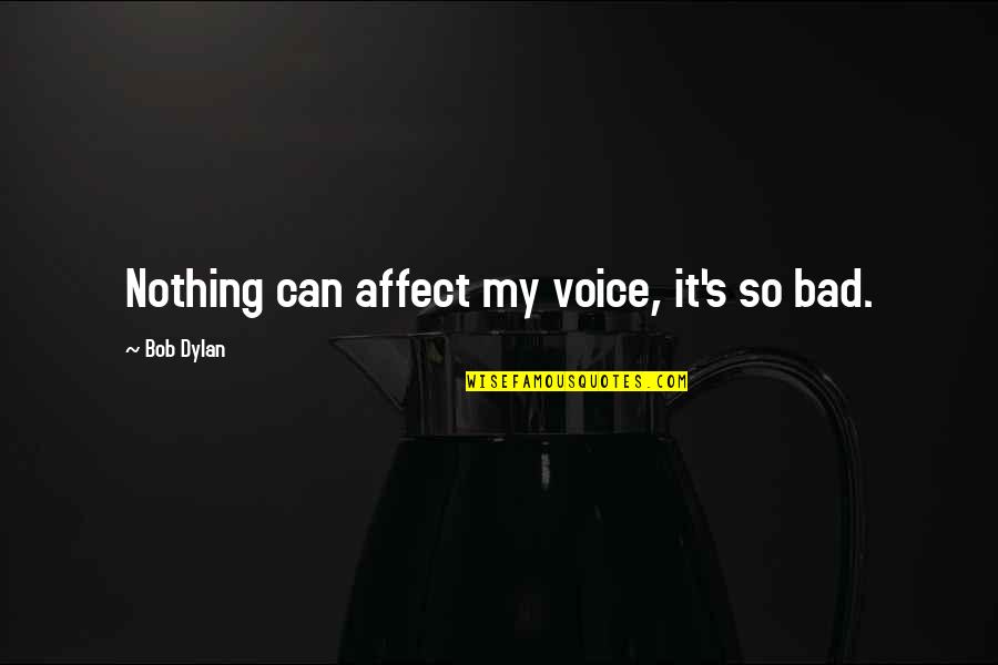 Gustav Jung Quotes By Bob Dylan: Nothing can affect my voice, it's so bad. Gustav Jung Quotes By Bob Dylan: Nothing can affect my voice, it's so bad.