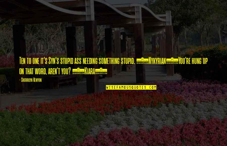 Gustav Nossal Quotes By Sherrilyn Kenyon: Ten to one it's Syn's stupid ass needing Gustav Nossal Quotes By Sherrilyn Kenyon: Ten to one it's Syn's stupid ass needing