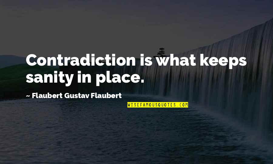Gustav Quotes By Flaubert Gustav Flaubert: Contradiction is what keeps sanity in place. Gustav Quotes By Flaubert Gustav Flaubert: Contradiction is what keeps sanity in place.