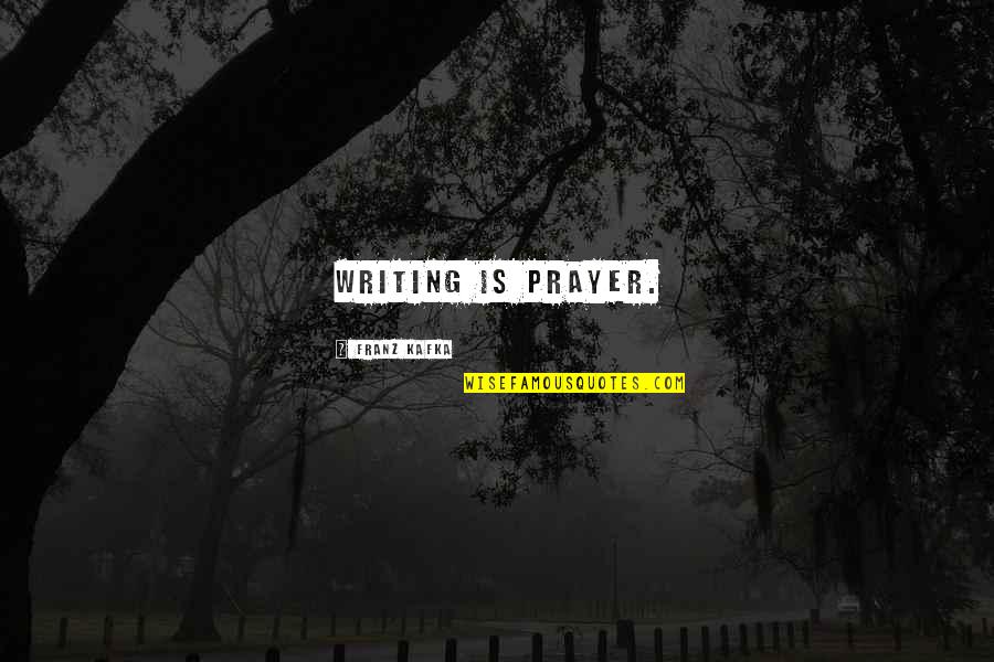 Gustav Schafer Quotes By Franz Kafka: Writing is prayer.