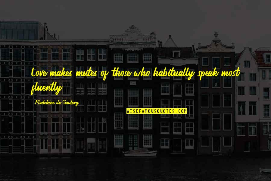 Gustav Stickley Quotes By Madeleine De Scudery: Love makes mutes of those who habitually speak