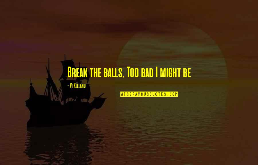 Gustava Alaska Quotes By Vi Keeland: Break the balls. Too bad I might be