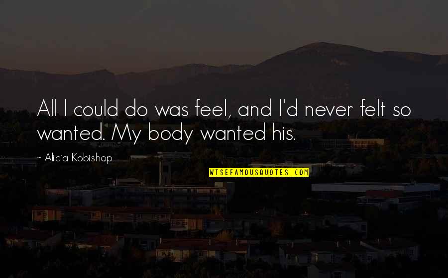 Gustava Bl Quotes By Alicia Kobishop: All I could do was feel, and I'd