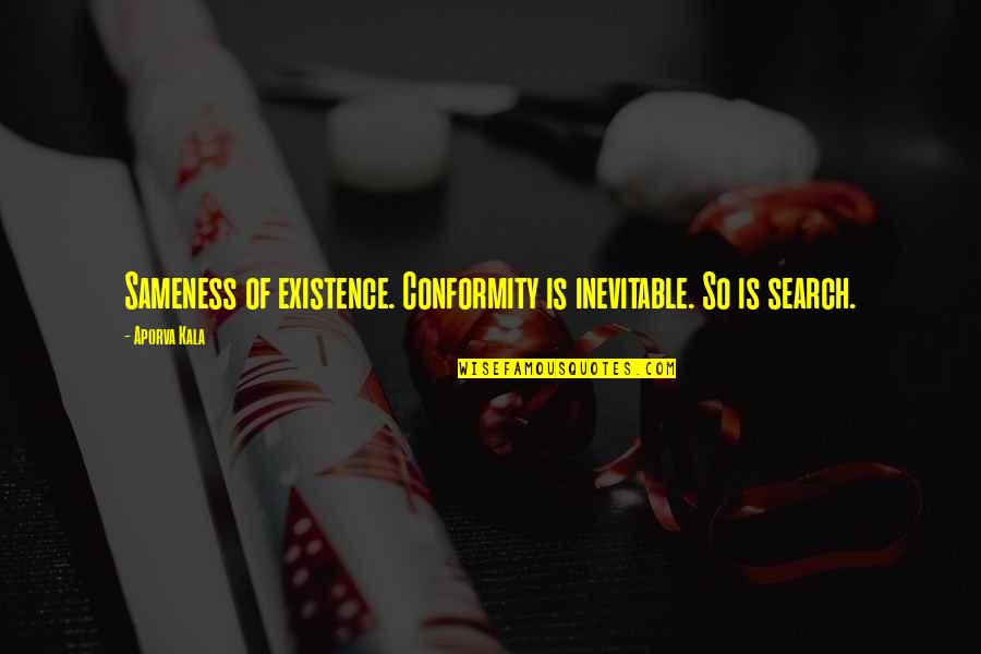 Gustava Bl Quotes By Aporva Kala: Sameness of existence. Conformity is inevitable. So is