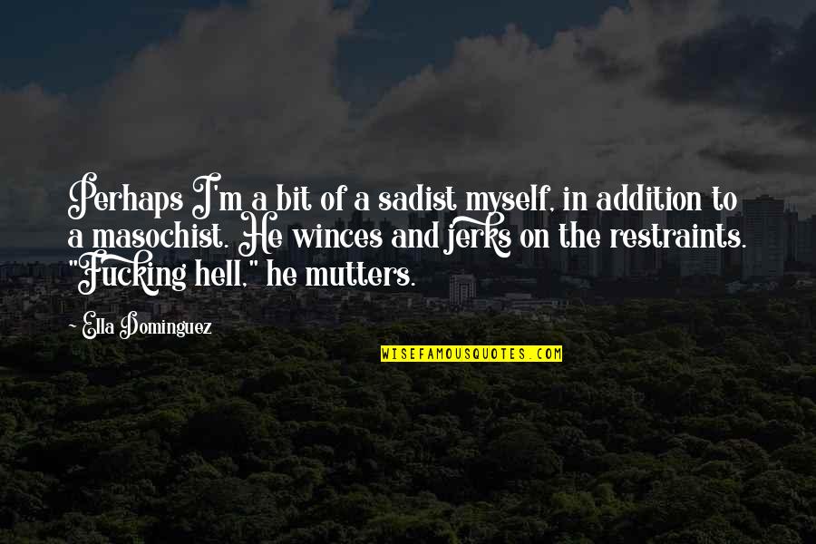 Gustava Bl Quotes By Ella Dominguez: Perhaps I'm a bit of a sadist myself, Gustava Bl Quotes By Ella Dominguez: Perhaps I'm a bit of a sadist myself,