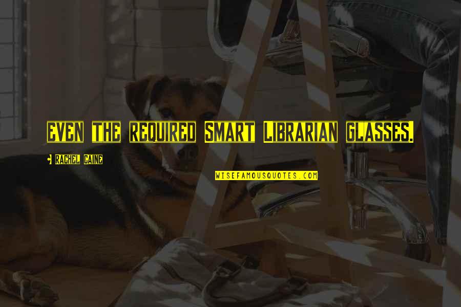 Gustava Bl Quotes By Rachel Caine: even the required Smart Librarian glasses. Gustava Bl Quotes By Rachel Caine: even the required Smart Librarian glasses.