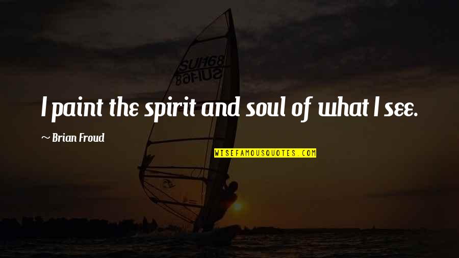 Gustava Zemgala Quotes By Brian Froud: I paint the spirit and soul of what Gustava Zemgala Quotes By Brian Froud: I paint the spirit and soul of what