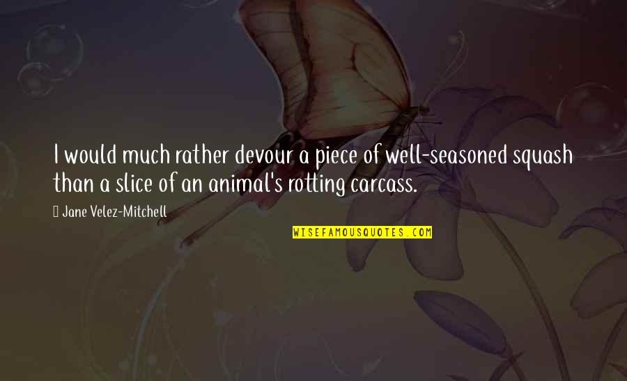 Gustava Zemgala Quotes By Jane Velez-Mitchell: I would much rather devour a piece of Gustava Zemgala Quotes By Jane Velez-Mitchell: I would much rather devour a piece of