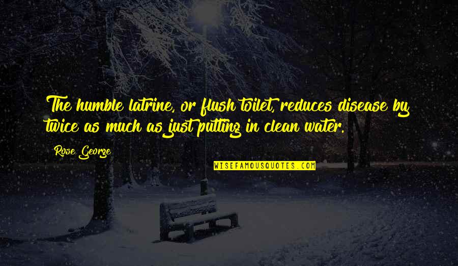 Gustava Zemgala Quotes By Rose George: The humble latrine, or flush toilet, reduces disease Gustava Zemgala Quotes By Rose George: The humble latrine, or flush toilet, reduces disease