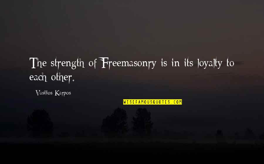 Gustava Zemgala Quotes By Vasilios Karpos: The strength of Freemasonry is in its loyalty Gustava Zemgala Quotes By Vasilios Karpos: The strength of Freemasonry is in its loyalty