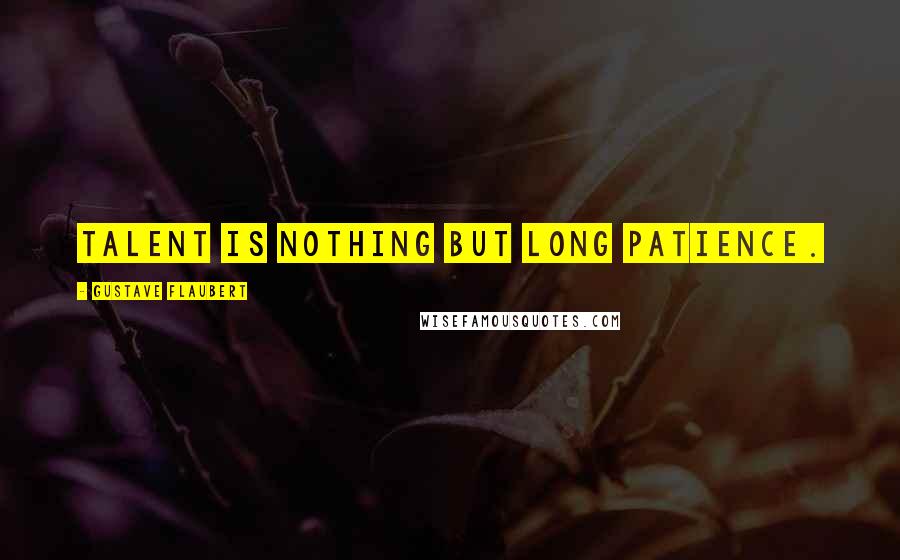 Gustave Flaubert quotes: Talent is nothing but long patience.