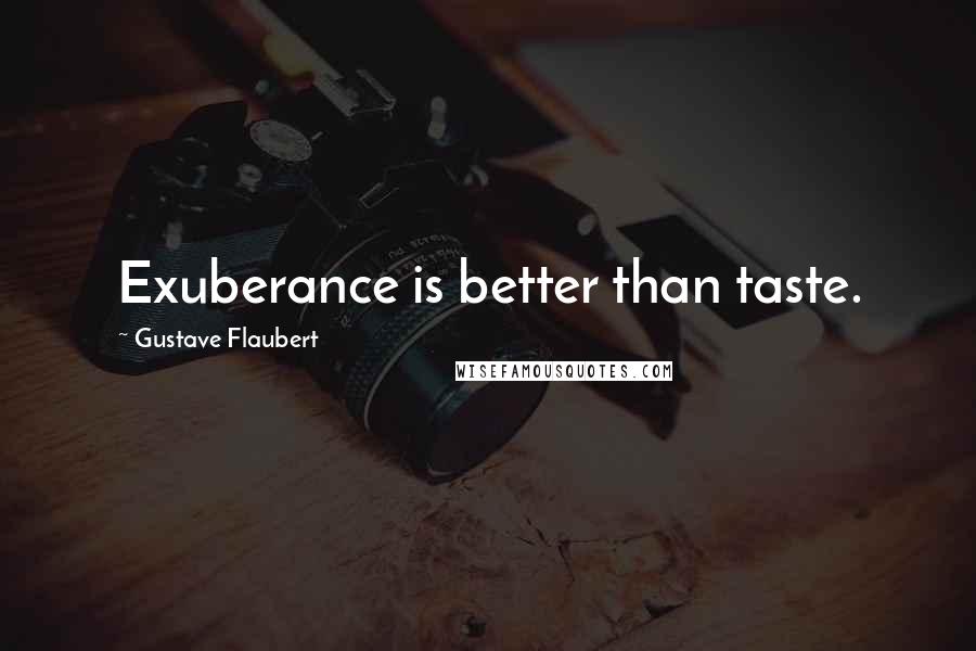 Gustave Flaubert quotes: Exuberance is better than taste.