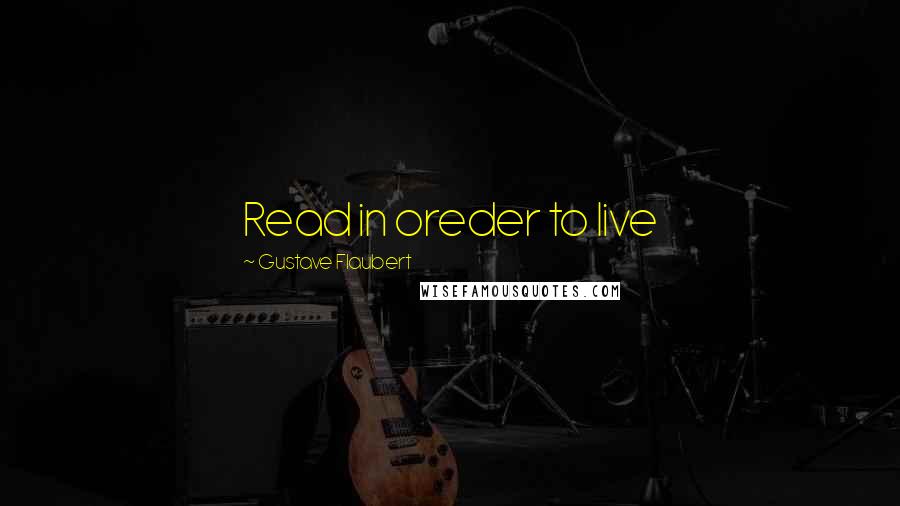 Gustave Flaubert quotes: Read in oreder to live