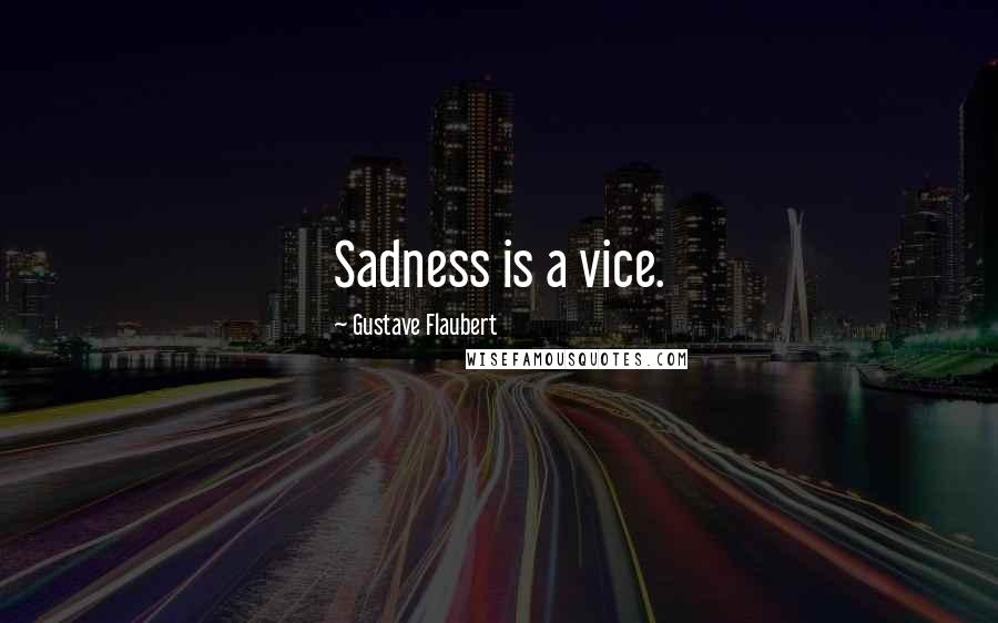 Gustave Flaubert quotes: Sadness is a vice.