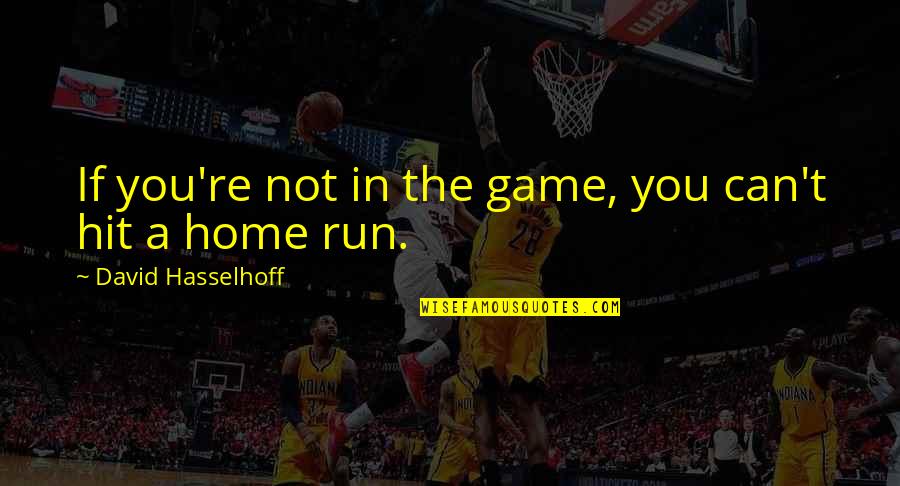 Gustave Thibon Quotes By David Hasselhoff: If you're not in the game, you can't