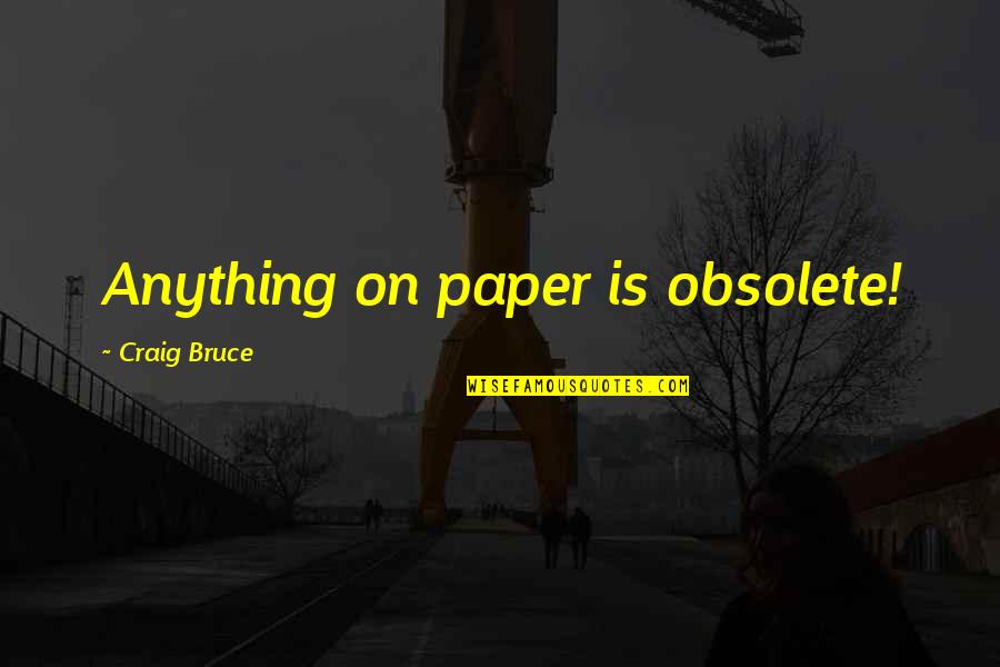 Gustaveson Art Quotes By Craig Bruce: Anything on paper is obsolete!