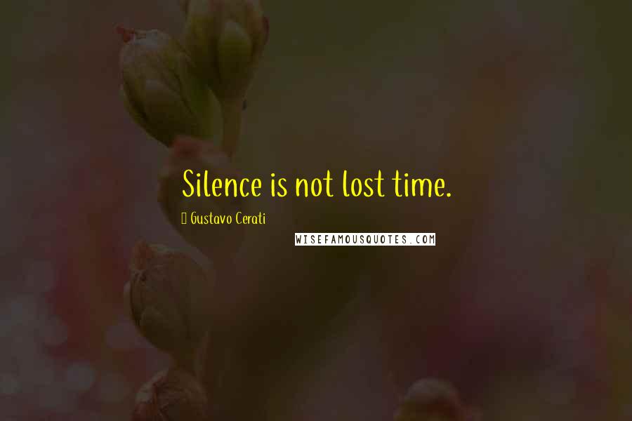 Gustavo Cerati quotes: Silence is not lost time.