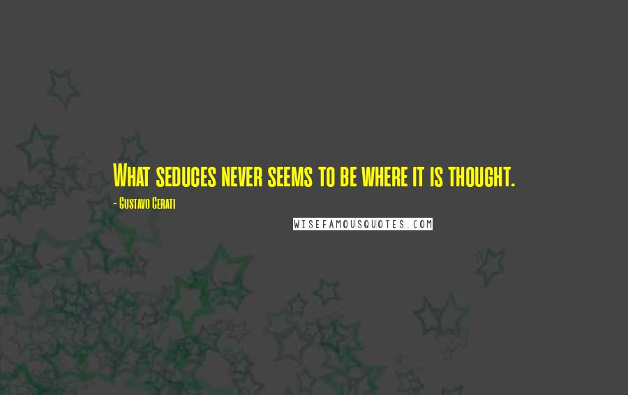 Gustavo Cerati quotes: What seduces never seems to be where it is thought.