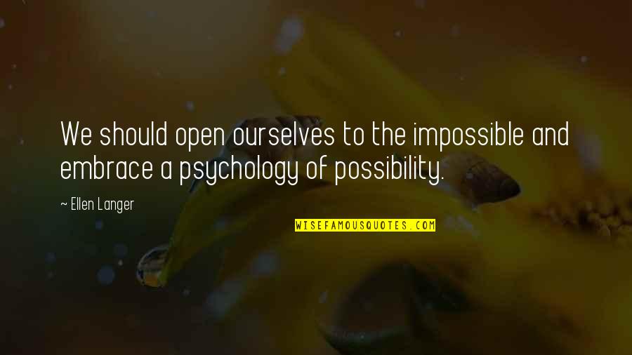 Gustavo Diaz Ordaz Quotes By Ellen Langer: We should open ourselves to the impossible and