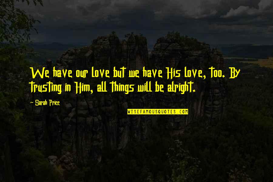 Gustavo Diaz Ordaz Quotes By Sarah Price: We have our love but we have His Gustavo Diaz Ordaz Quotes By Sarah Price: We have our love but we have His