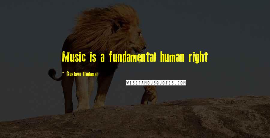 Gustavo Dudamel quotes: Music is a fundamental human right